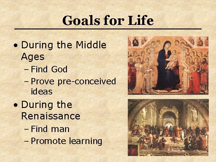 Goals for Life • During the Middle Ages – Find God – Prove pre-conceived