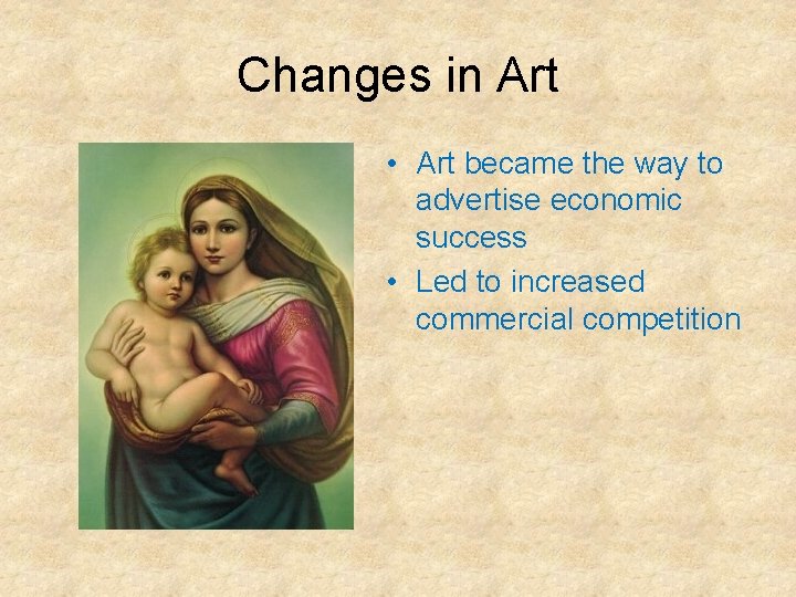 Changes in Art • Art became the way to advertise economic success • Led