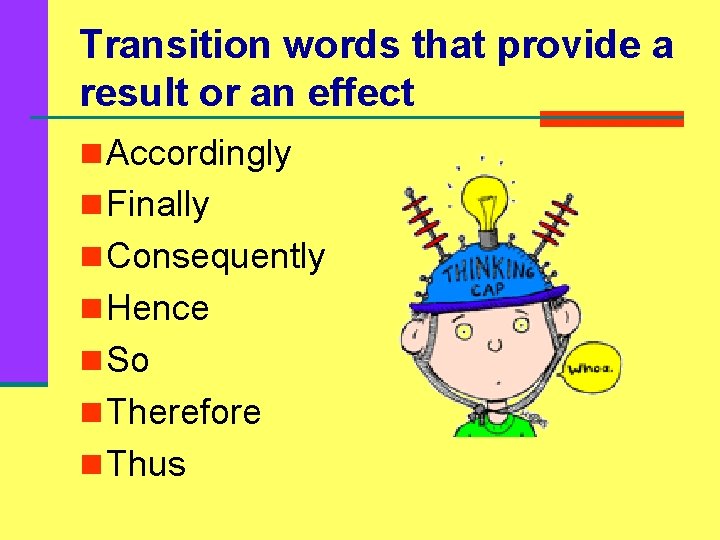 Transition words that provide a result or an effect n Accordingly n Finally n