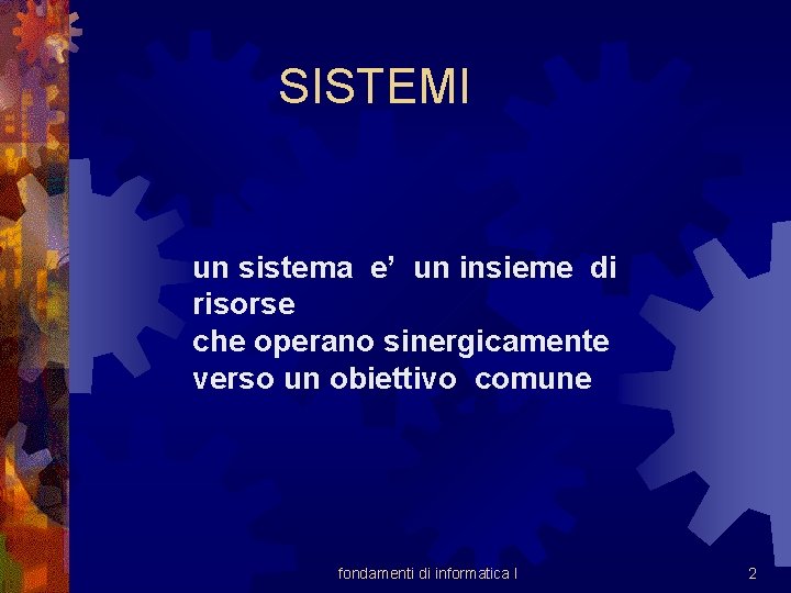 SISTEMI un sistema e’ un insieme di risorse che operano sinergicamente verso un obiettivo