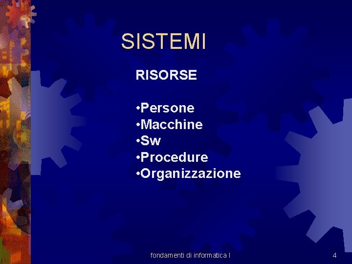 SISTEMI RISORSE • Persone • Macchine • Sw • Procedure • Organizzazione fondamenti di