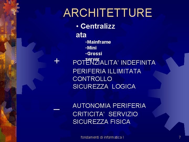 ARCHITETTURE • Centralizz ata + _ • Mainframe • Mini • Grossi server POTENZIALITA’