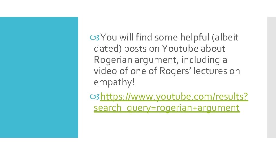  You will find some helpful (albeit dated) posts on Youtube about Rogerian argument,
