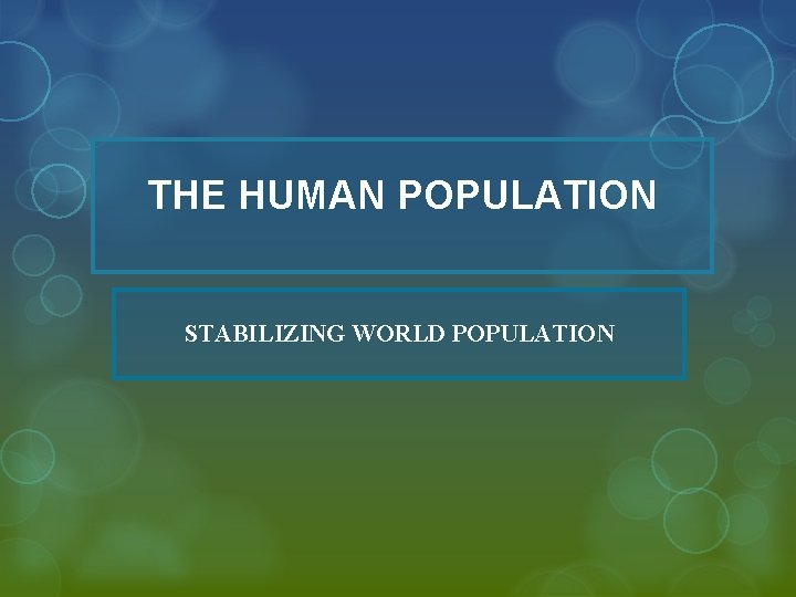 THE HUMAN POPULATION STABILIZING WORLD POPULATION 