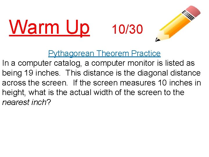 Warm Up 10/30 Pythagorean Theorem Practice In a computer catalog, a computer monitor is