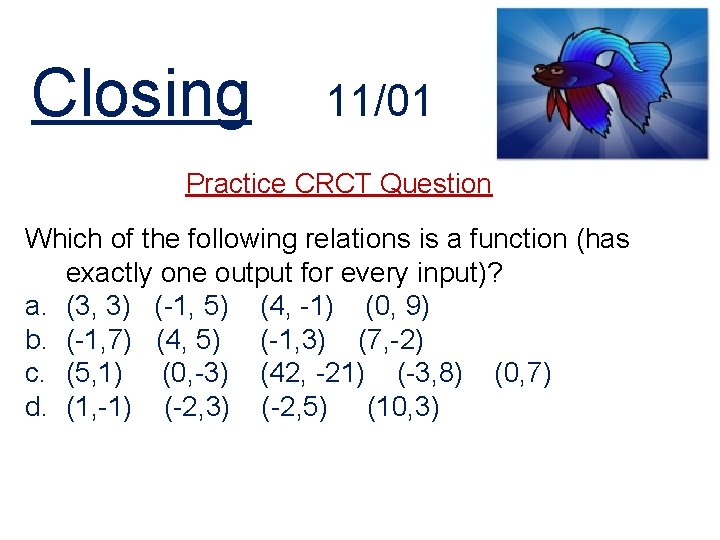 Closing 11/01 Practice CRCT Question Which of the following relations is a function (has