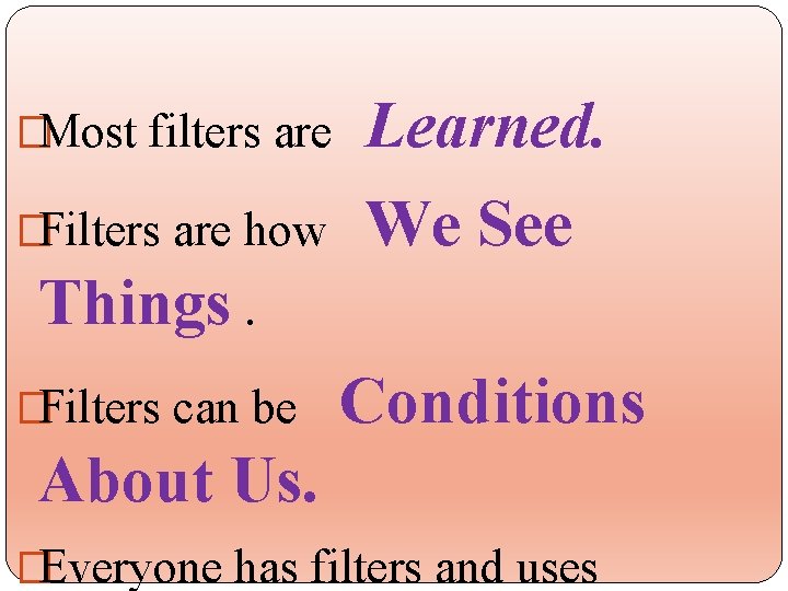 �Most filters are �Filters are how Learned. We See Things. �Filters can be Conditions