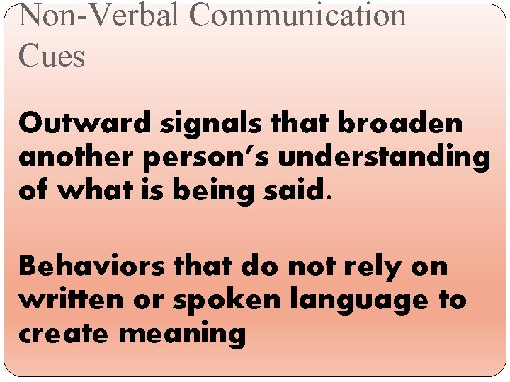 Non-Verbal Communication Cues Outward signals that broaden another person’s understanding of what is being