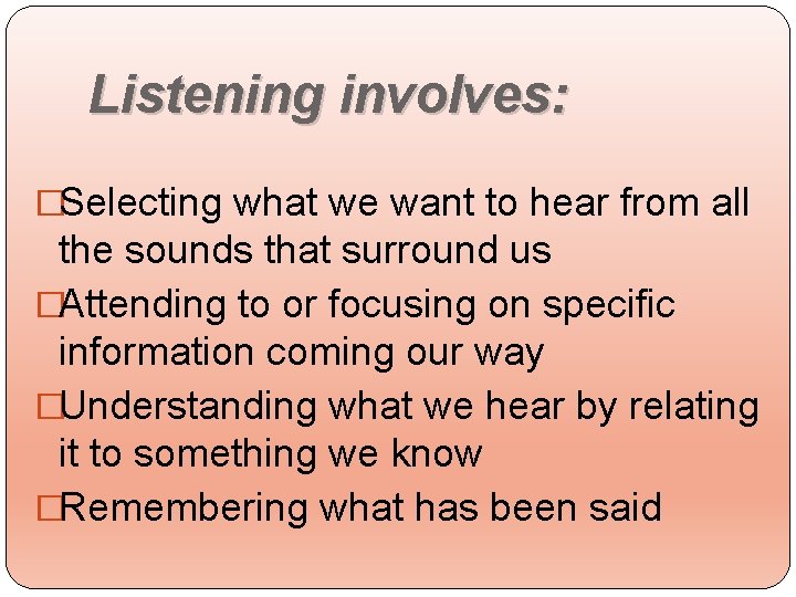 Listening involves: �Selecting what we want to hear from all the sounds that surround
