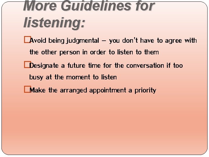 More Guidelines for listening: �Avoid being judgmental – you don’t have to agree with