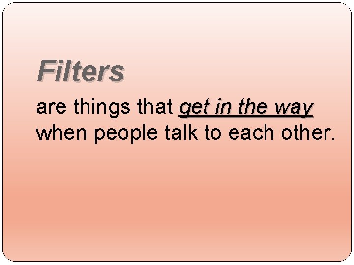 Filters are things that get in the way when people talk to each other.