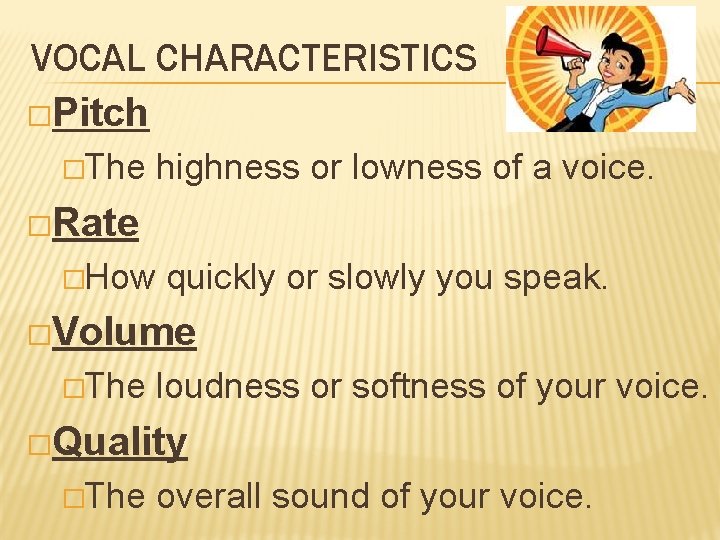 VOCAL CHARACTERISTICS �Pitch �The highness or lowness of a voice. �Rate �How quickly or