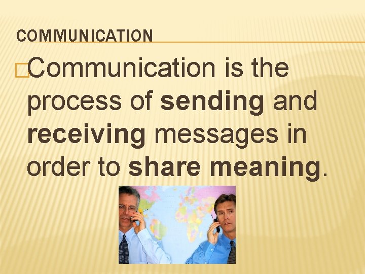 COMMUNICATION �Communication is the process of sending and receiving messages in order to share