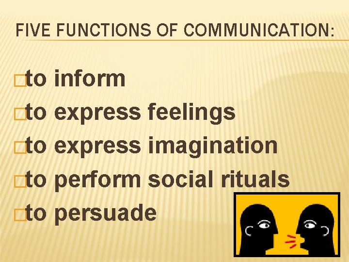 FIVE FUNCTIONS OF COMMUNICATION: �to inform �to express feelings �to express imagination �to perform
