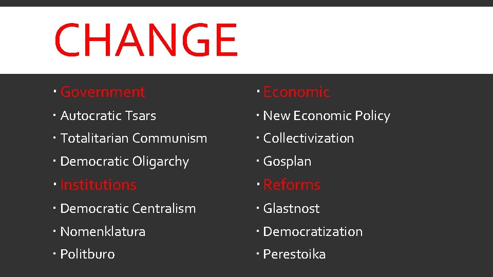 CHANGE Government Economic Autocratic Tsars New Economic Policy Totalitarian Communism Collectivization Democratic Oligarchy Gosplan