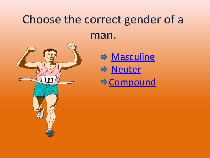 Choose the correct gender of a man. Masculine Neuter Compound 