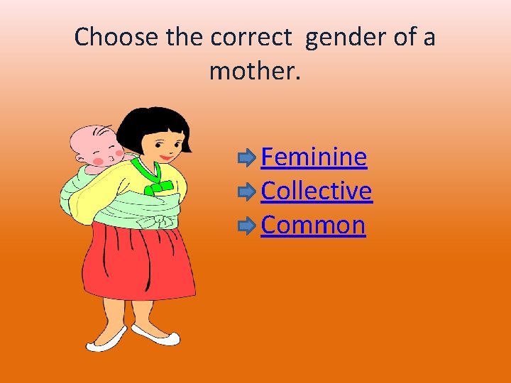 Choose the correct gender of a mother. Feminine Collective Common 