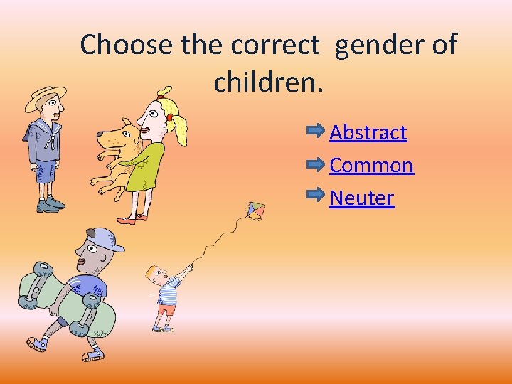 Choose the correct gender of children. Abstract Common Neuter 