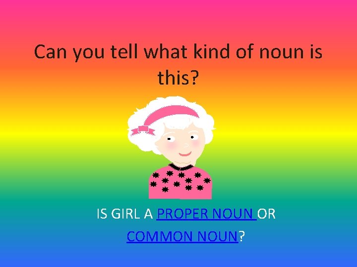 Can you tell what kind of noun is this? IS GIRL A PROPER NOUN