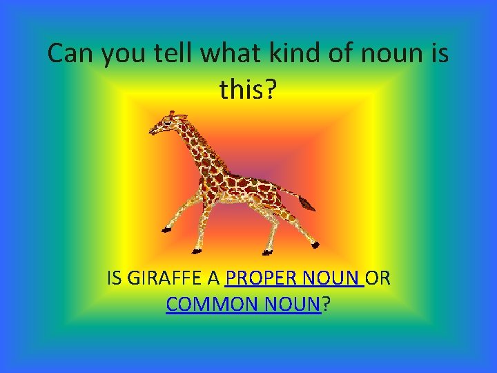 Can you tell what kind of noun is this? IS GIRAFFE A PROPER NOUN