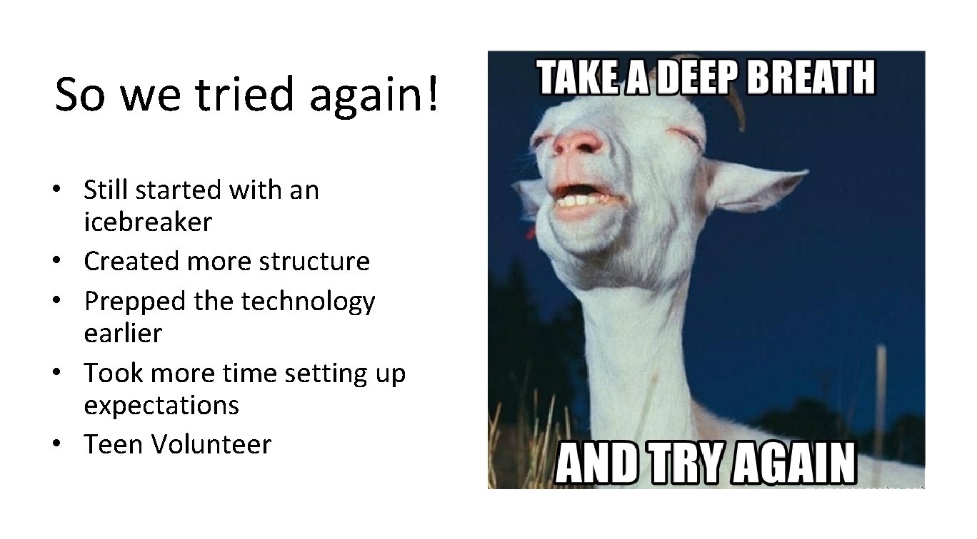 So we tried again! • Still started with an icebreaker • Created more structure