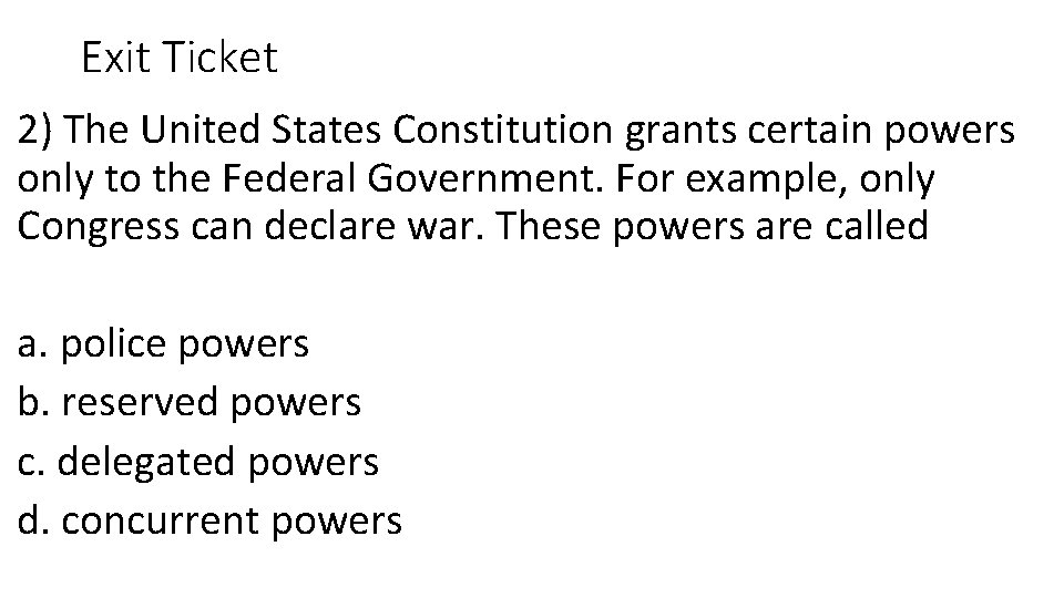 Exit Ticket 2) The United States Constitution grants certain powers only to the Federal