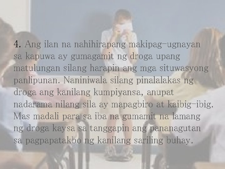 4. Ang ilan na nahihirapang makipag-ugnayan sa kapuwa ay gumagamit ng droga upang matulungan