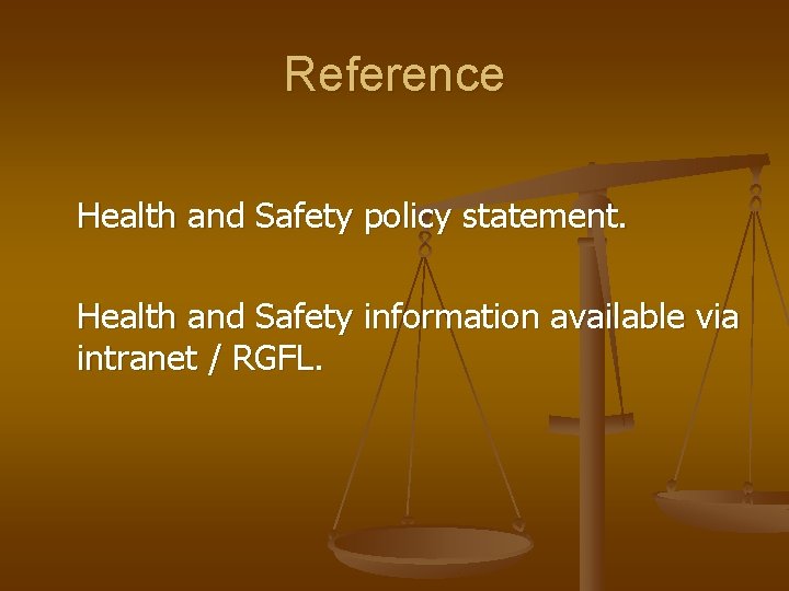 Reference Health and Safety policy statement. Health and Safety information available via intranet /