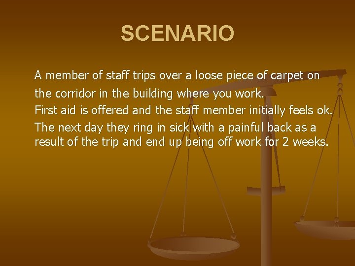 SCENARIO A member of staff trips over a loose piece of carpet on the