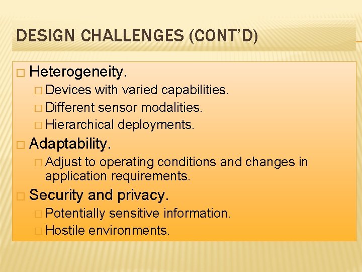DESIGN CHALLENGES (CONT’D) � Heterogeneity. � Devices with varied capabilities. � Different sensor modalities.