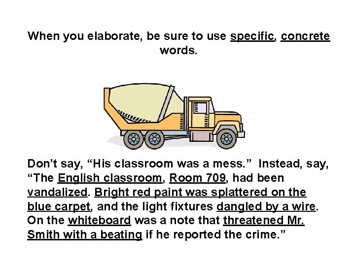 When you elaborate, be sure to use specific, concrete words. Don’t say, “His classroom