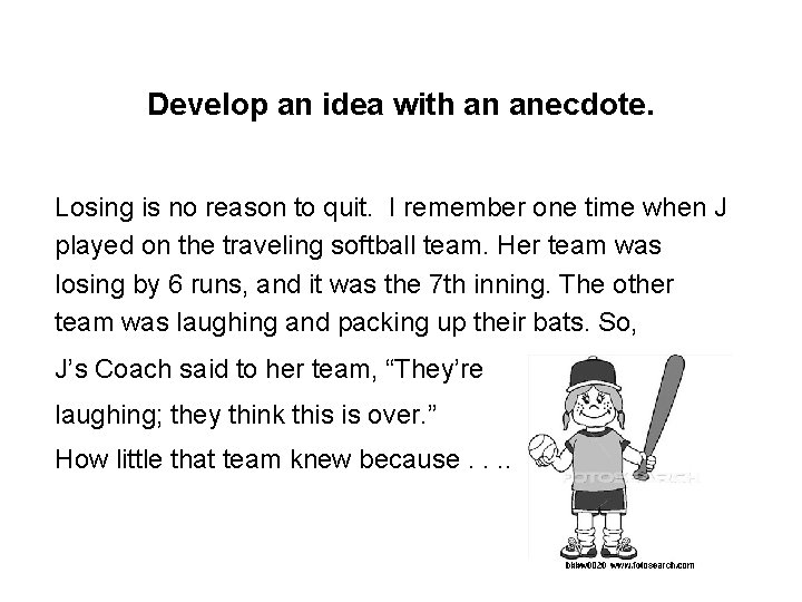 Develop an idea with an anecdote. Losing is no reason to quit. I remember