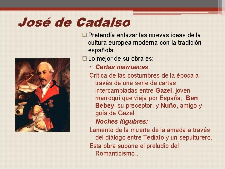 José de Cadalso q Pretendía enlazar las nuevas ideas de la cultura europea moderna