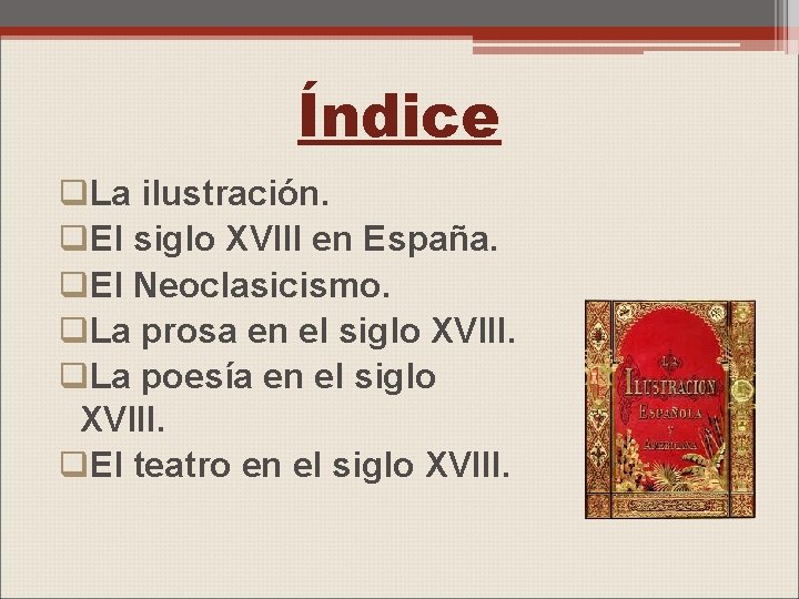 Índice q. La ilustración. q. El siglo XVIII en España. q. El Neoclasicismo. q.