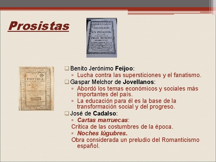 Prosistas q Benito Jerónimo Feijoo: ▫ Lucha contra las supersticiones y el fanatismo. q
