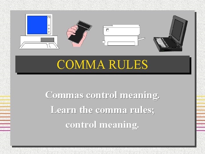 COMMA RULES Commas control meaning. Learn the comma rules; control meaning. DR. ELAINE KROMHOUT,