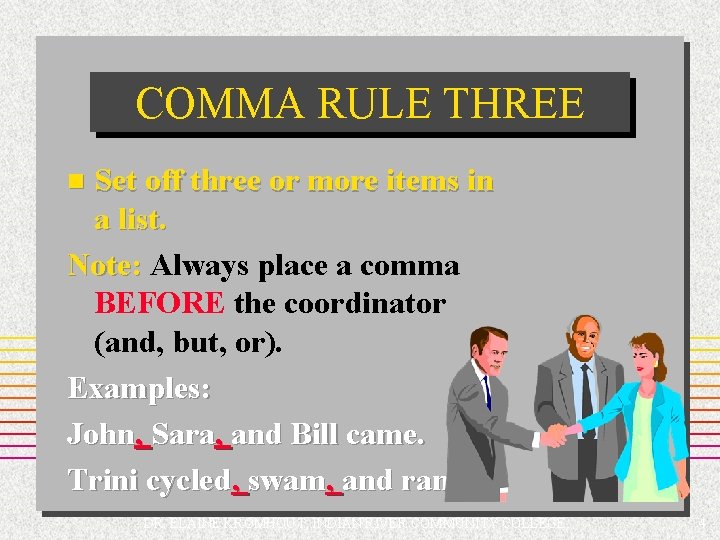 COMMA RULE THREE Set off three or more items in a list. Note: Always