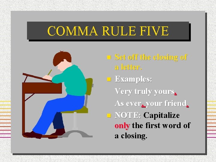 COMMA RULE FIVE n n n Set off the closing of a letter. Examples: