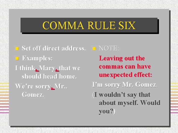 COMMA RULE SIX Set off direct address. n NOTE: n Examples: Leaving out the