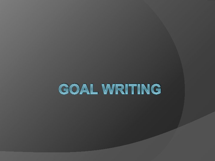 GOAL WRITING 