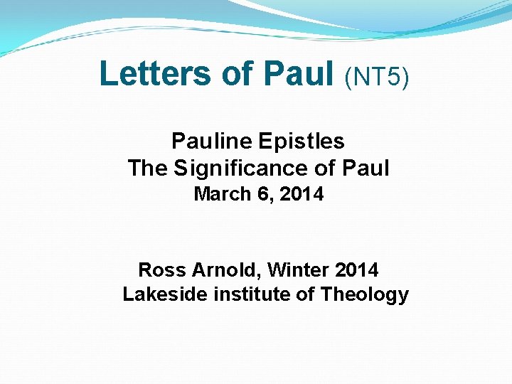 Letters of Paul (NT 5) Pauline Epistles The Significance of Paul March 6, 2014