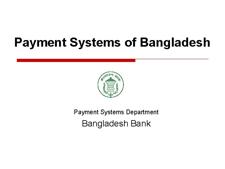 Payment Systems of Bangladesh Payment Systems Department Bangladesh Bank 