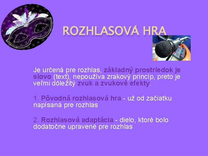 ROZHLASOVÁ HRA Je určená pre rozhlas, základný prostriedok je slovo (text), nepoužíva zrakový princíp,