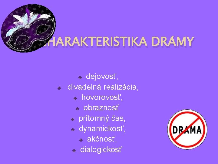 CHARAKTERISTIKA DRÁMY dejovosť, divadelná realizácia, ♣ hovorovosť, ♣ obraznosť ♣ prítomný čas, ♣ dynamickosť,
