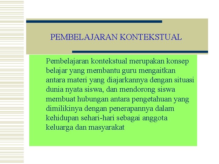 PEMBELAJARAN KONTEKSTUAL Pembelajaran kontekstual merupakan konsep belajar yang membantu guru mengaitkan antara materi yang