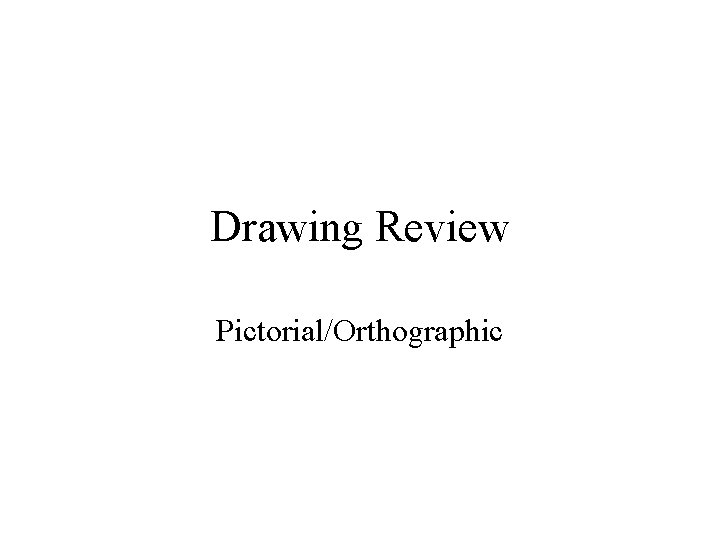 Drawing Review Pictorial/Orthographic 
