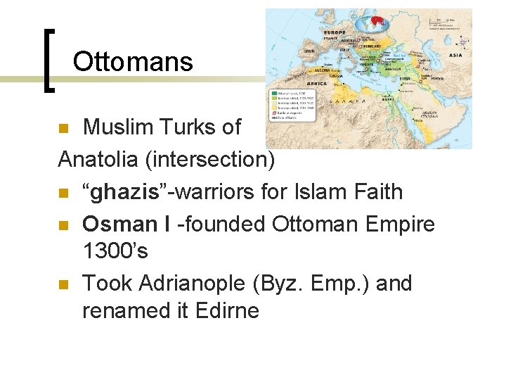 Ottomans Muslim Turks of Anatolia (intersection) n “ghazis”-warriors for Islam Faith n Osman I