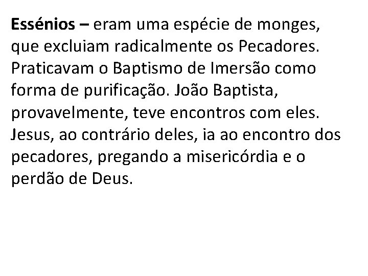 Essénios – eram uma espécie de monges, que excluiam radicalmente os Pecadores. Praticavam o