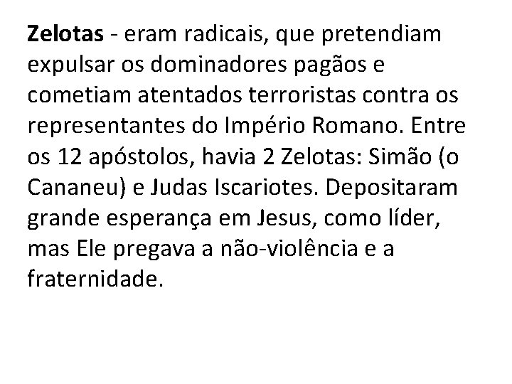 Zelotas - eram radicais, que pretendiam expulsar os dominadores pagãos e cometiam atentados terroristas