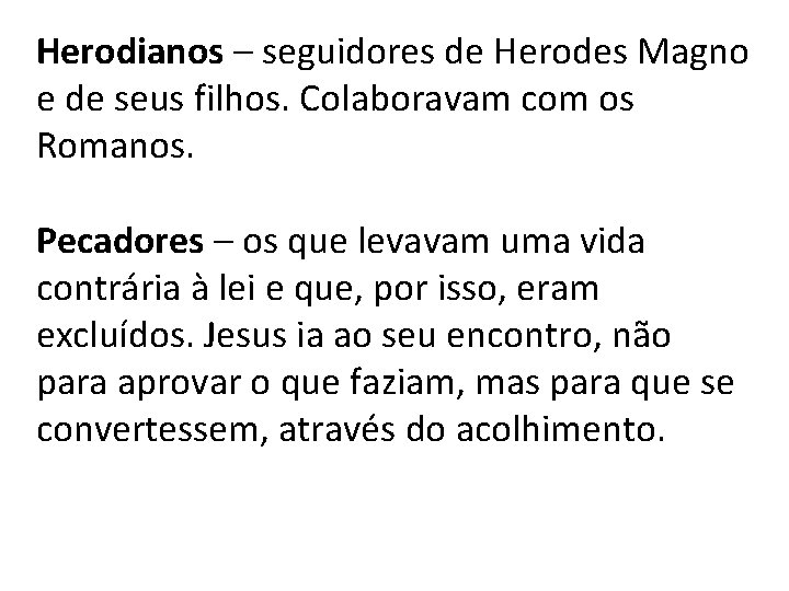 Herodianos – seguidores de Herodes Magno e de seus filhos. Colaboravam com os Romanos.